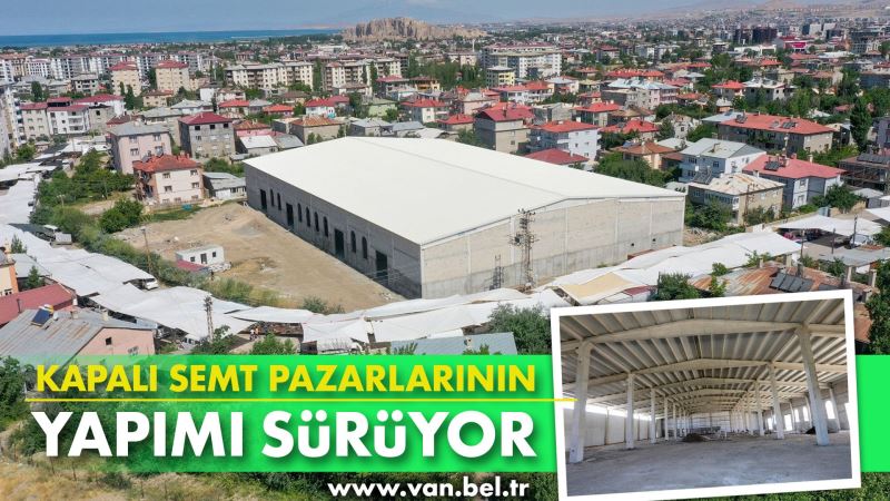 VAN’DA KAPALI SEMT PAZARLARININ YAPIMI SÜRÜYOR