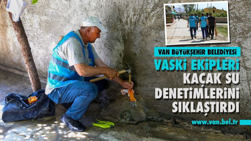 VASKİ EKİPLERİMİZ, KAÇAK SU DENETİMLERİNİ SIKLAŞTIRDI