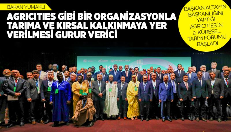 BAKAN YUMAKLI: “AGRICITIES GİBİ BİR ORGANİZASYONLA TARIMA VE KIRSAL KALKINMAYA YER VERİLMESİ GURUR VERİCİ”