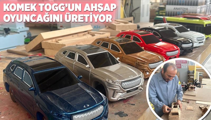 KOMEK TOGG’UN AHŞAP OYUNCAĞINI ÜRETİYOR