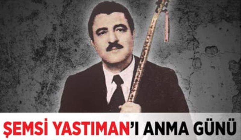 BAŞKANIMIZ SELAHATTİN EKİCİOĞLU: HALK SANATÇISI ŞEMSİ YASTIMAN’I RAHMET VE SAYGIYLA ANIYORUM