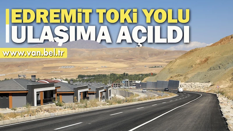 EDREMİT TOKİ YOLU ULAŞIMA AÇILDI