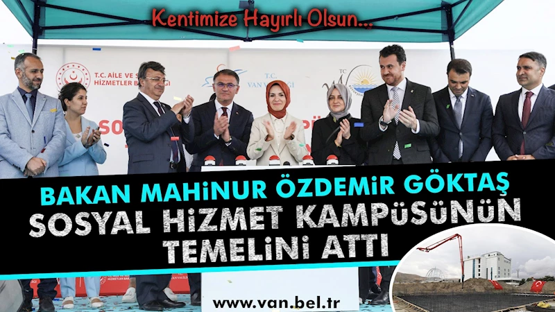 BAKAN MAHİNUR ÖZDEMİR GÖKTAŞ SOSYAL HİZMET KAMPÜSÜNÜN TEMELİNİ ATTI