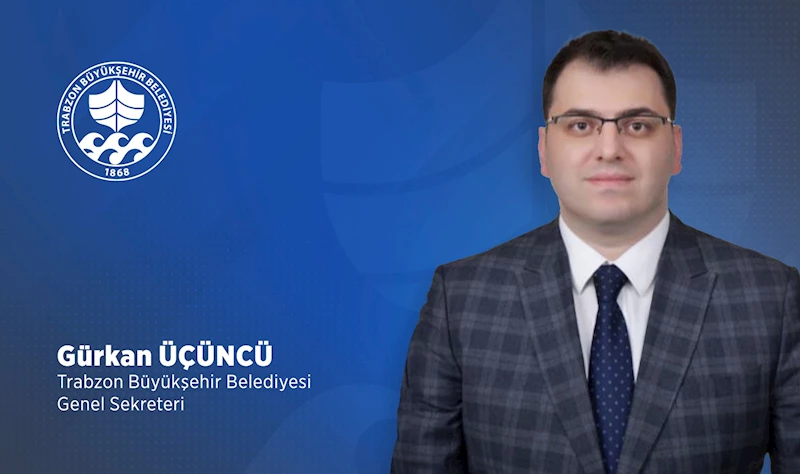 GÜRKAN ÜÇÜNCÜ BÜYÜKŞEHİR’İN YENİ GENEL SEKRETERİ OLDU