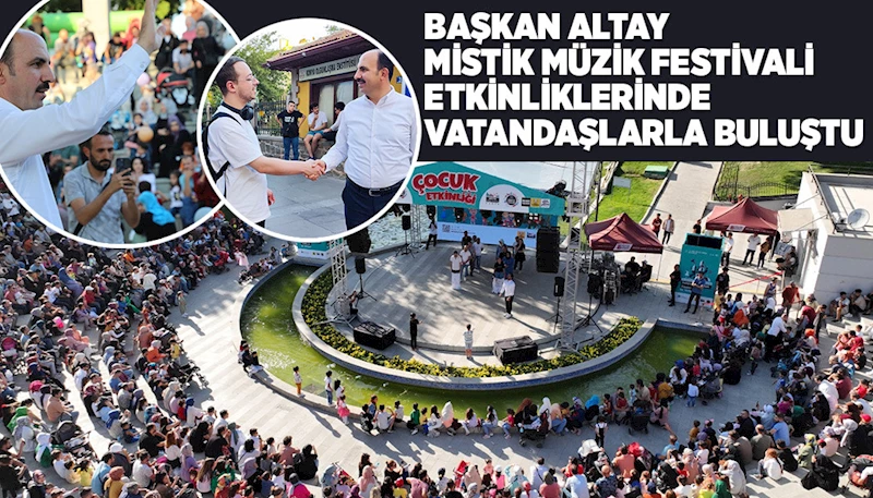 BAŞKAN ALTAY MİSTİK MÜZİK FESTİVALİ ETKİNLİKLERİNDE VATANDAŞLARLA BULUŞTU