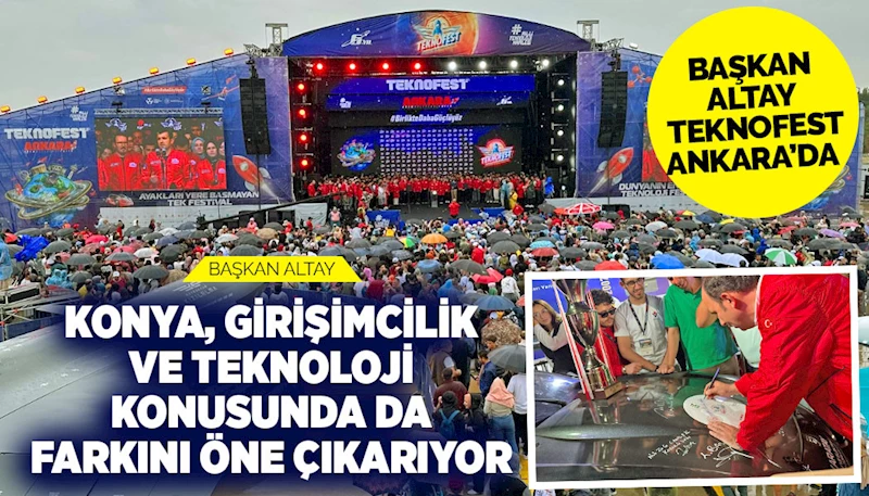 BAŞKAN ALTAY: “KONYA, GİRİŞİMCİLİK VE TEKNOLOJİ KONUSUNDA DA FARKINI ÖNE ÇIKARIYOR”