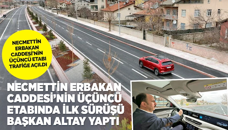 NECMETTİN ERBAKAN CADDESİ’NİN ÜÇÜNCÜ ETABINDA İLK SÜRÜŞÜ BAŞKAN ALTAY YAPTI
