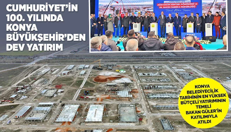 CUMHURİYET’İN 100. YILINDA KONYA BÜYÜKŞEHİR’DEN DEV YATIRIM