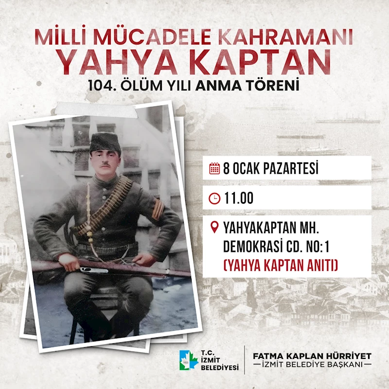 İZMİT BELEDİYESİ, MİLLİ MÜCADELE KAHRAMANI YAHYA KAPTAN’I ANACAK