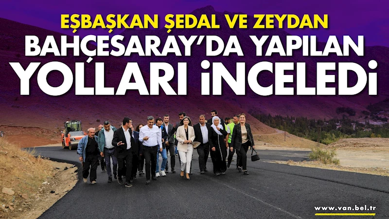 Eşbaşkan Şedal ve Zeydan Bahçesaray’da yapılan yolları inceledi