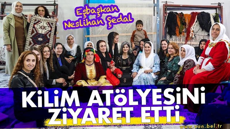 Eşbaşkan Neslihan Şedal kilim atölyesini ziyaret etti