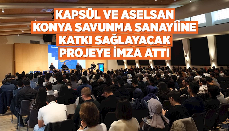 KAPSÜL VE ASELSAN KONYA SAVUNMA SANAYİİNE KATKI SAĞLAYACAK PROJEYE İMZA ATTI