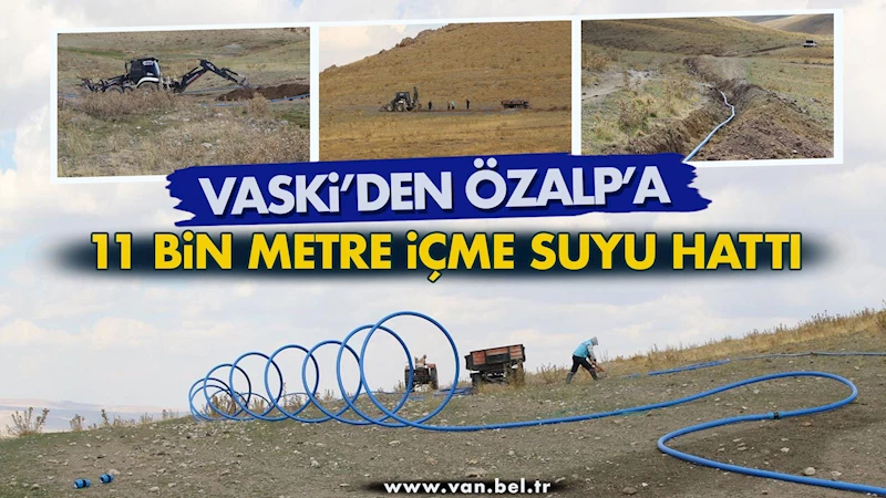 VASKİ’den Özalp’a 11 bin metre içme suyu hattı