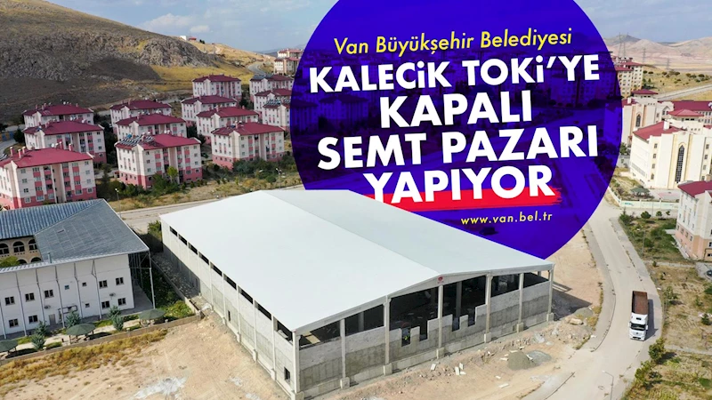 Van Büyükşehir Belediyesi Kalecik TOKİ’ye kapalı semt pazarı yapıyor