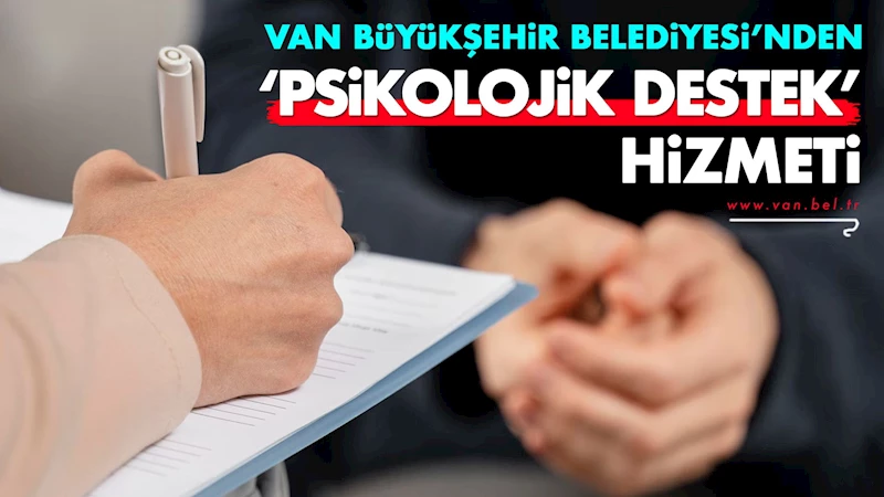 Van Büyükşehir Belediyesi’nden ‘psikolojik destek’ hizmeti