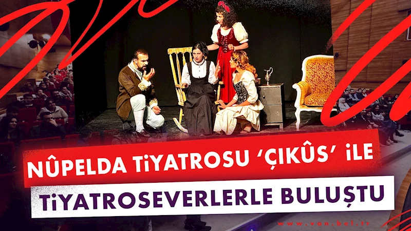 Nûpelda Tiyatrosu ‘Çıkûs’ ile tiyatroseverlerle buluştu