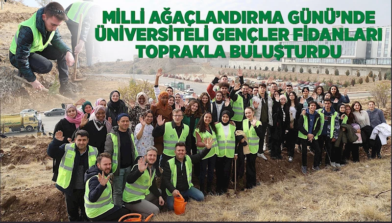 MİLLİ AĞAÇLANDIRMA GÜNÜ’NDE ÜNİVERSİTELİ GENÇLER FİDANLARI TOPRAKLA BULUŞTURDU