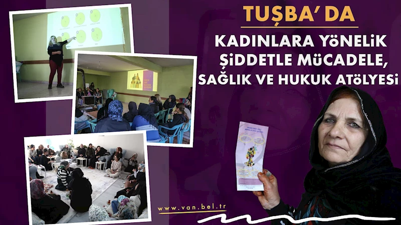 Tuşba’da kadınlara yönelik şiddetle mücadele, sağlık ve hukuk atölyesi