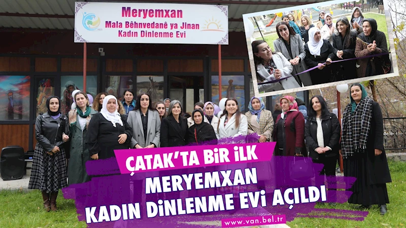 Çatak’ta bir ilk: Meryemxan Kadın Dinlenme Evi açıldı