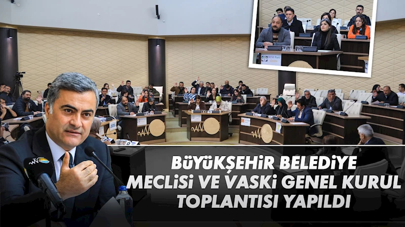 Büyükşehir Belediye Meclisi ve VASKİ Genel Kurul toplantısı yapıldı