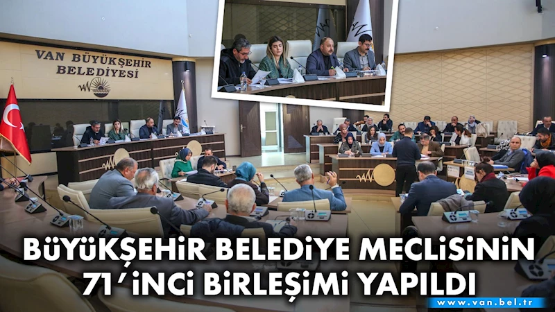 Büyükşehir Belediye Meclisinin 71’inci birleşimi yapıldı