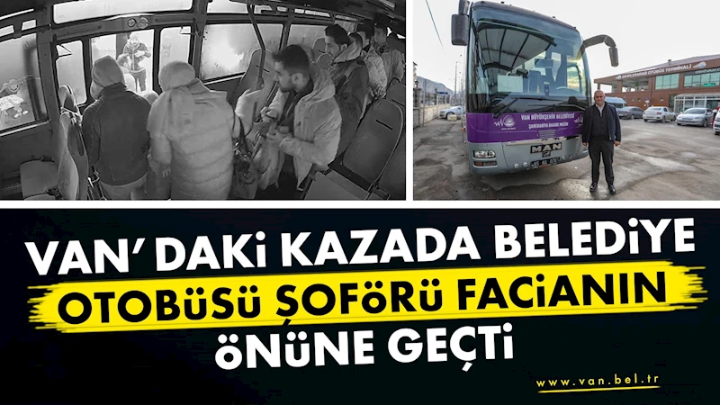 Van’daki kazada belediye otobüsü şoförü facianın önüne geçti