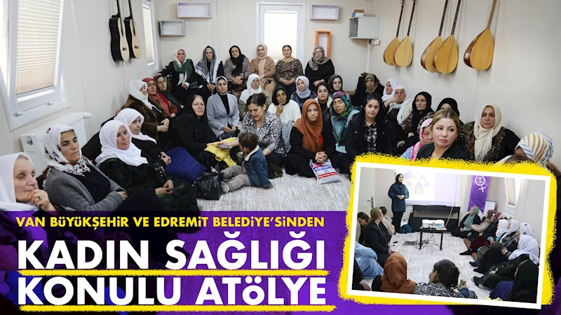 Van Büyükşehir ve Edremit Belediye’sinden kadın sağlığı konulu atölye