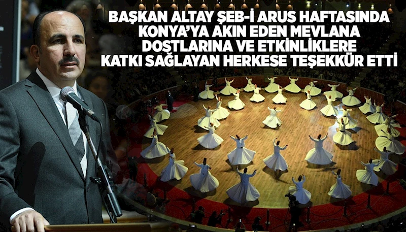 BAŞKAN ALTAY ŞEB-İ ARUS HAFTASINDA KONYA’YA AKIN EDEN MEVLANA DOSTLARINA VE ETKİNLİKLERE KATKI SAĞLAYAN HERKESE TEŞEKKÜR ETTİ