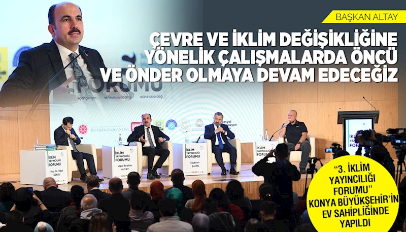 “3. İKLİM YAYINCILIĞI FORUMU” KONYA BÜYÜKŞEHİR’İN EV SAHİPLİĞİNDE YAPILDI