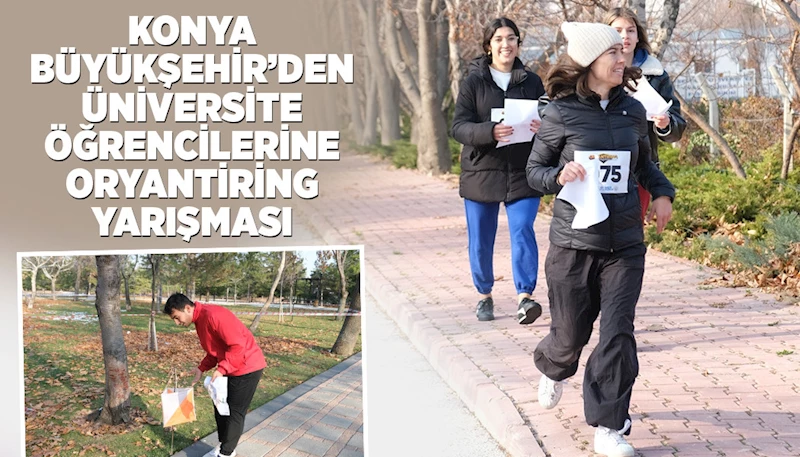 KONYA BÜYÜKŞEHİR’DEN ÜNİVERSİTE ÖĞRENCİLERİNE ORYANTİRİNG YARIŞMASI