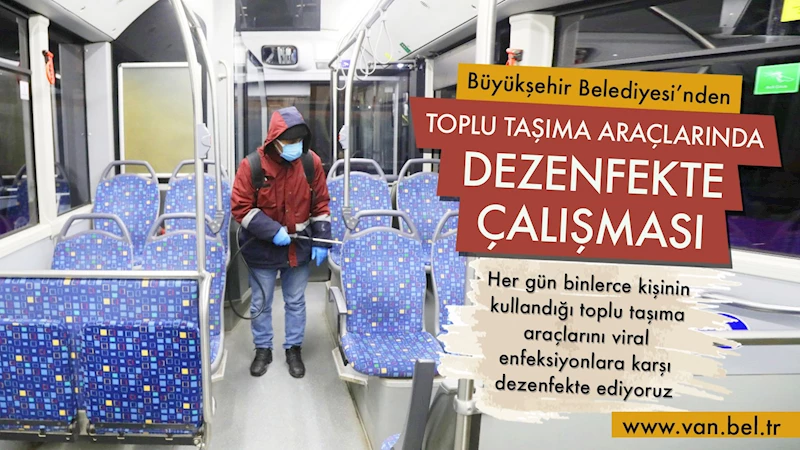TOPLU TAŞIMA ARAÇLARINDA DEZENFEKTE ÇALIŞMASI YAPIYORUZ