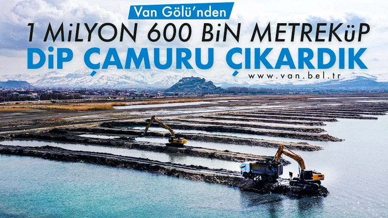 VAN GÖLÜ’NDE 1 MİLYON 600 BİN METREKÜP DİP ÇAMURU ÇIKARILDI