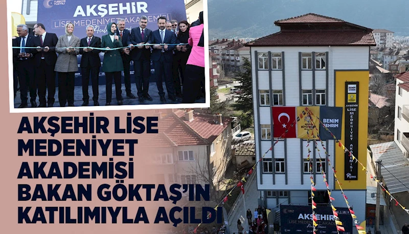AKŞEHİR LİSE MEDENİYET AKADEMİSİ BAKAN GÖKTAŞ’IN KATILIMIYLA AÇILDI