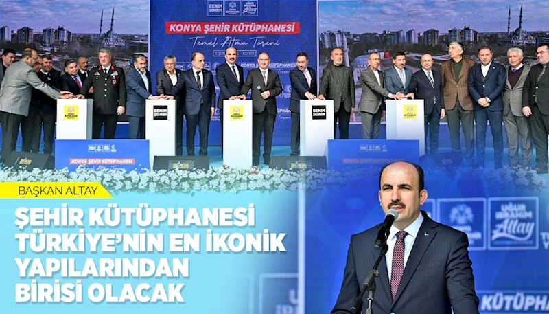 BAŞKAN ALTAY: “ŞEHİR KÜTÜPHANESİ TÜRKİYE’NİN EN İKONİK YAPILARINDAN BİRİSİ OLACAK”
