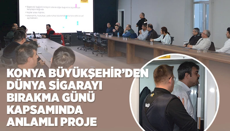 KONYA BÜYÜKŞEHİR’DEN “DÜNYA SİGARAYI BIRAKMA GÜNÜ” KAPSAMINDA ANLAMLI PROJE