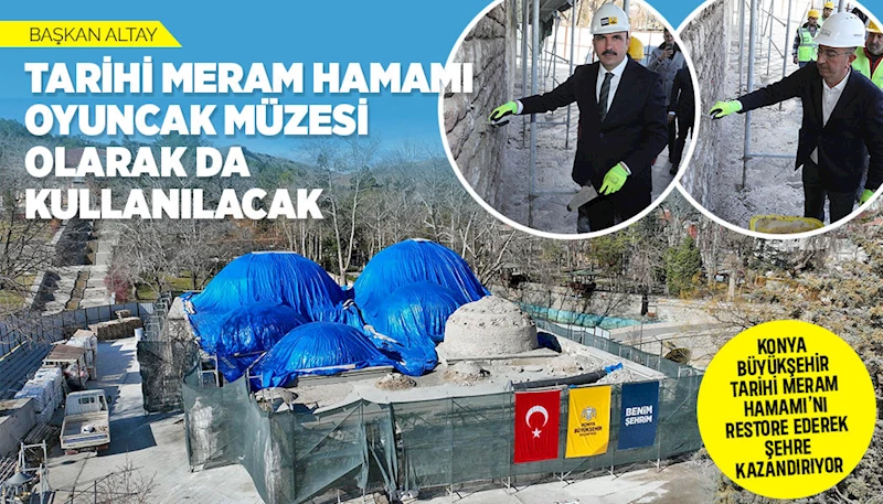 BAŞKAN ALTAY: “TARİHİ MERAM HAMAMI OYUNCAK MÜZESİ OLARAK KULLANILACAK”