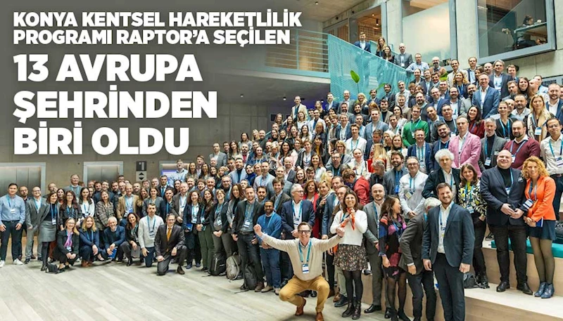KONYA KENTSEL HAREKETLİLİK PROGRAMI RAPTOR’A SEÇİLEN 13 AVRUPA ŞEHRİNDEN BİRİ OLDU