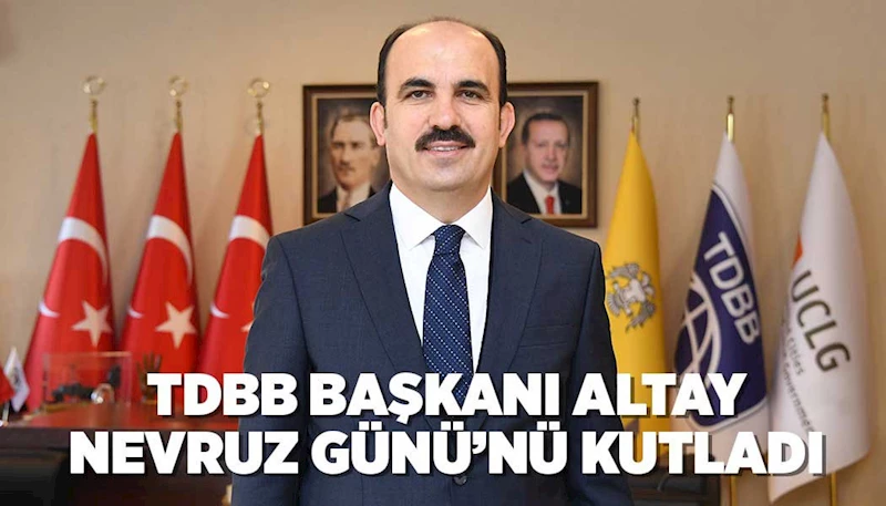 TDBB BAŞKANI ALTAY NEVRUZ GÜNÜ’NÜ KUTLADI