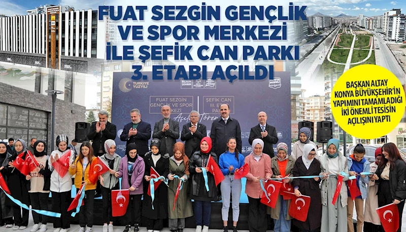 BAŞKAN ALTAY KONYA BÜYÜKŞEHİR’İN YAPIMINI TAMAMLADIĞI İKİ ÖNEMLİ TESİSİN AÇILIŞINI YAPTI