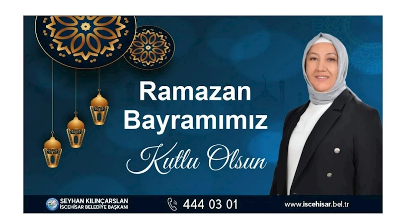 Belediye Başkanımız Seyhan Kılınçarslan’ın Ramazan Bayramı Mesajı