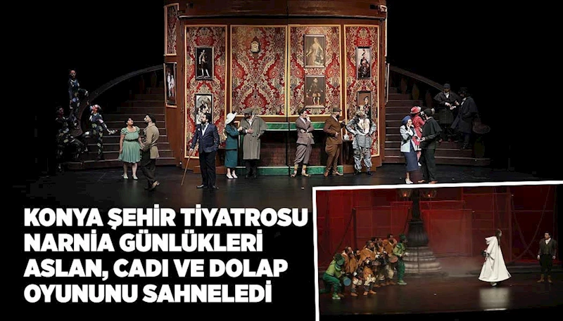 KONYA ŞEHİR TİYATROSU, NARNİA GÜNLÜKLERİ ASLAN, CADI VE DOLAP OYUNUNU SAHNELEDİ