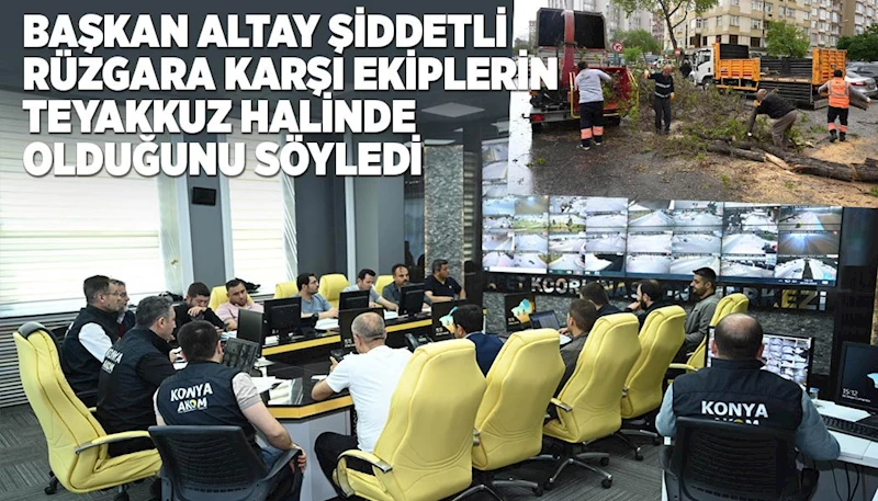 BAŞKAN ALTAY ŞİDDETLİ RÜZGARA KARŞI EKİPLERİN TEYAKKUZ HALİNDE OLDUĞUNU SÖYLEDİ
