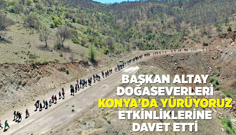 BAŞKAN ALTAY DOĞASEVERLERİ “KONYA