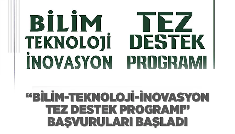 “BİLİM-TEKNOLOJİ-İNOVASYON TEZ DESTEK PROGRAMI” BAŞVURULARI BAŞLADI