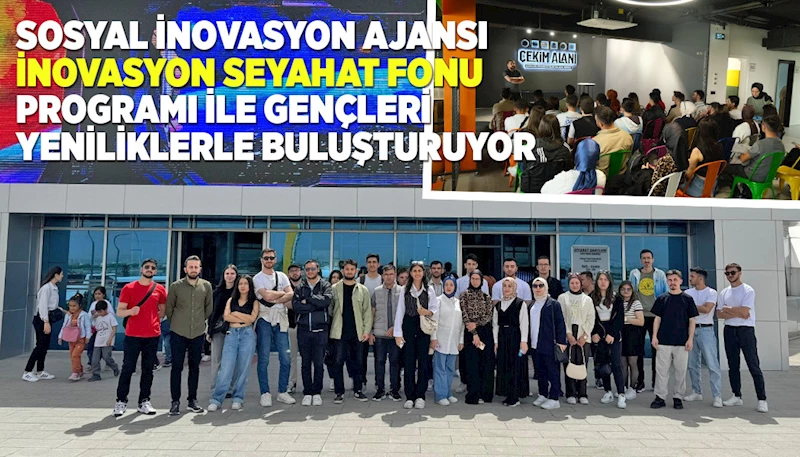 SOSYAL İNOVASYON AJANSI “İNOVASYON SEYAHAT FONU” PROGRAMI İLE GENÇLERİ YENİLİKLERLE BULUŞTURUYOR