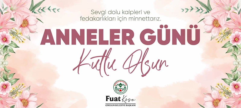BELEDİYE BAŞKANI KÖSE: “ANNELERİMİZİN VARLIĞI HAYATIMIZA NEŞE VE ANLAM KATAR”