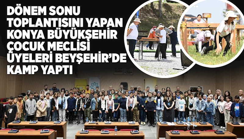 DÖNEM SONU TOPLANTISINI YAPAN KONYA BÜYÜKŞEHİR ÇOCUK MECLİSİ ÜYELERİ BEYŞEHİR’DE KAMP YAPTI