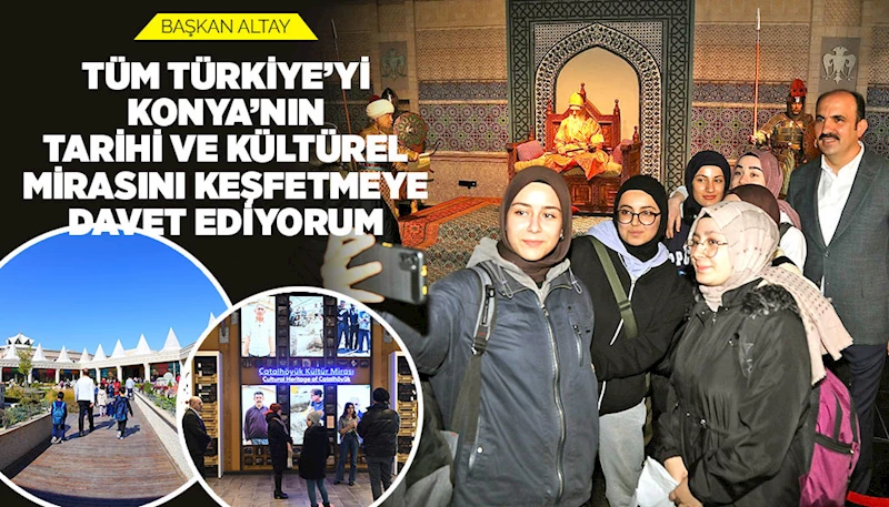 BAŞKAN ALTAY: “TÜM TÜRKİYE’Yİ KONYA’NIN TARİHİ VE KÜLTÜREL MİRASINI KEŞFETMEYE DAVET EDİYORUM”
