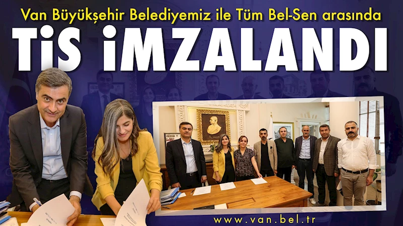 Van Büyükşehir Belediyemiz ile Tüm Bel-Sen arasında TİS imzalandı