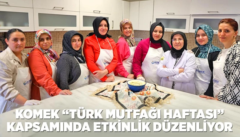 KOMEK “TÜRK MUTFAĞI HAFTASI” KAPSAMINDA ETKİNLİK DÜZENLİYOR